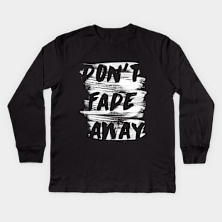 don't fade away Kids Long Sleeve T-Shirt